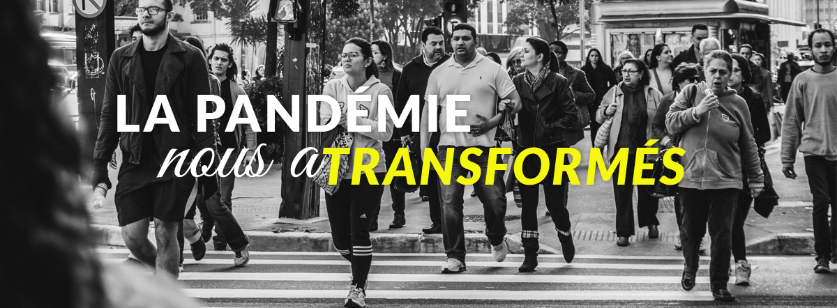 La pandémie nous a transformés