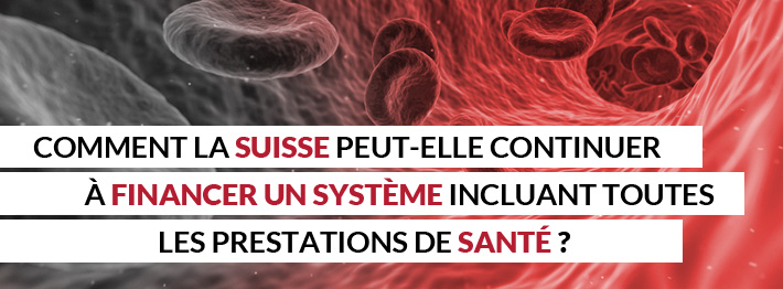 Comment la Suisse peut-elle continuer à financer un système incluant toutes les prestations de santé ?
